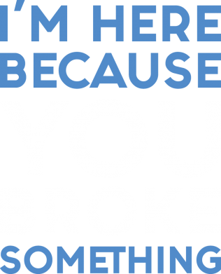 Детская футболка I'm here because you broke something 2