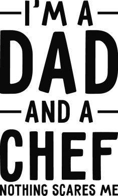 I'm a dad and a chef, nothing scares me