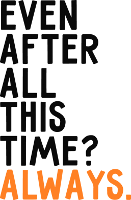 Even after all this time? Always.