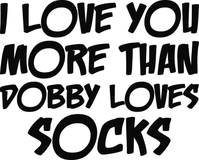 I love you more than Dobby loves socks