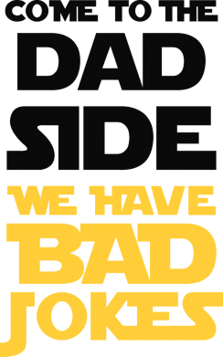 Come to the dad side, we have bad jokes