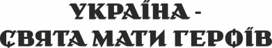 Украина - Святая Мать Героев