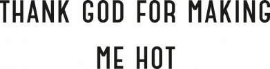 Thank god for making me hot