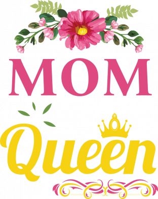 Mom you are the queen