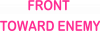Front toward enemy