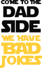 Come to the dad side, we have bad jokes
