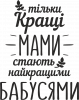 Тільки кращі мами стають найкращими бабусями