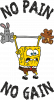 No pain no gain Bob