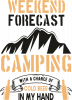 WEEKEND I  FORECAST  CAMPING WITH A CHANCE OF COLD BEER IN MY HAND