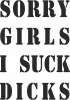 Sorry girls i suck dicks