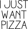 I just want pizza