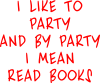 I like to party and by party I mean read books