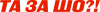 Та за шо?!