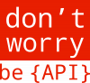 don`t worry be API