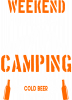 WEEKEND I  FORECAST  CAMPING WITH A CHANCE OF COLD BEER IN MY HAND