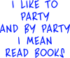 I like to party and by party I mean read books