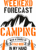 WEEKEND I  FORECAST  CAMPING WITH A CHANCE OF COLD BEER IN MY HAND