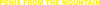 Penis from the mountain