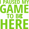I Paused My Game