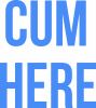 Cum here