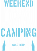 WEEKEND I  FORECAST  CAMPING WITH A CHANCE OF COLD BEER IN MY HAND