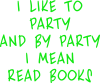 I like to party and by party I mean read books
