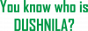 You know who is Dushnila?
