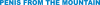 Penis from the mountain
