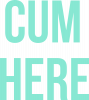 Cum here