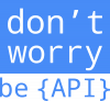 don`t worry be API
