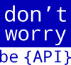 don`t worry be API