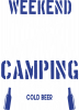 WEEKEND I  FORECAST  CAMPING WITH A CHANCE OF COLD BEER IN MY HAND