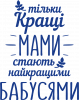 Тільки кращі мами стають найкращими бабусями