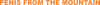 Penis from the mountain