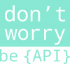 don`t worry be API