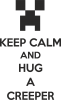 KEEP CALM and HUG A CREEPER