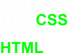 You are CSS to my HTML