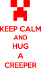 KEEP CALM and HUG A CREEPER