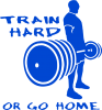 Train Hard or Go Home