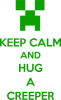 KEEP CALM and HUG A CREEPER