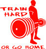 Train Hard or Go Home