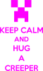 KEEP CALM and HUG A CREEPER