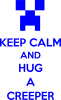 KEEP CALM and HUG A CREEPER