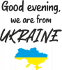 Good evening we are from Ukraine