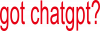 got chatgpt