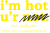 I'm hot, u'r not!