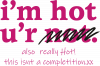 I'm hot, u'r not!