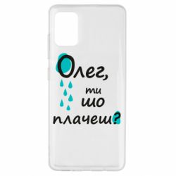 Чехол из раздела Олег Олег, ты что плачешь? для Samsung A51 - FATLINE Чехол из раздела Олег Олег, ты что плачешь? для Samsung A51