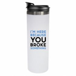 Термокружка I'm here because you broke something - FATLINE Термокружка I'm here because you broke something