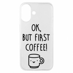 Чехол из раздела Любителям кофе Ok, but first coffee! для Apple iPhone 16